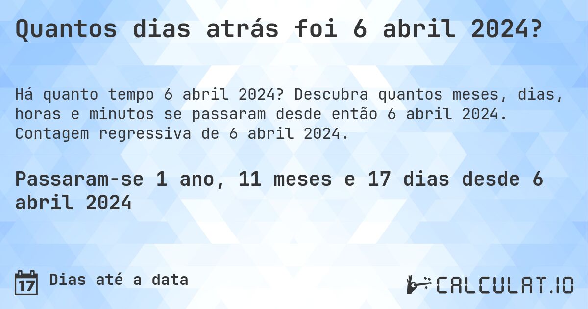 Quantos dias atrás foi 6 abril 2024?. Descubra quantos meses, dias, horas e minutos se passaram desde então 6 abril 2024. Contagem regressiva de 6 abril 2024.
