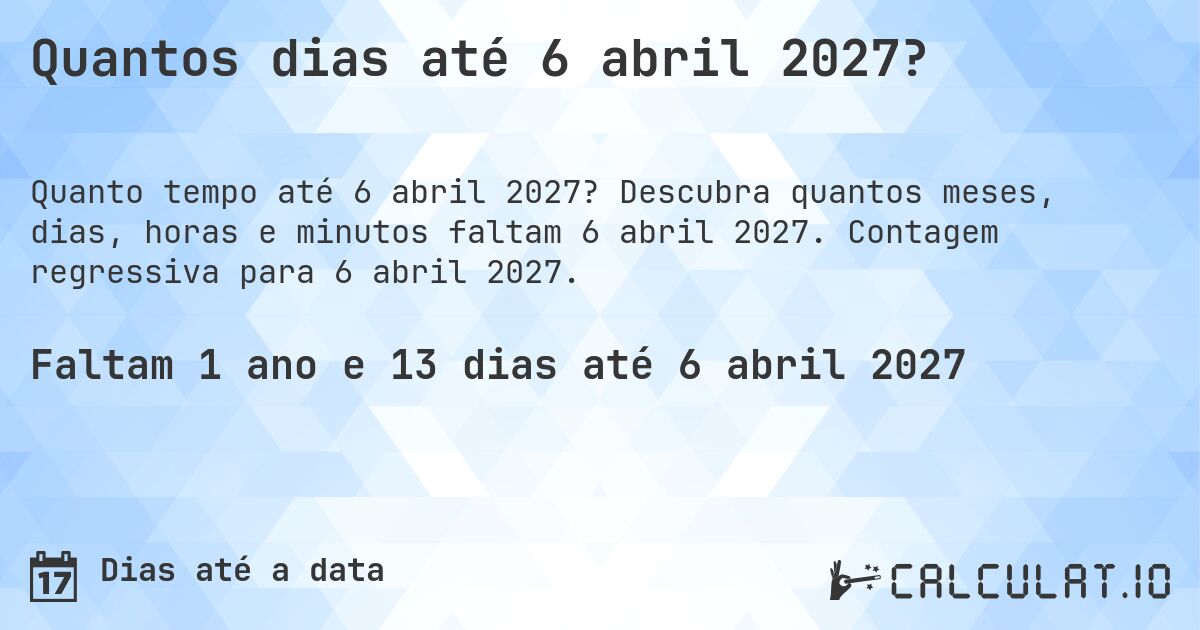 Quantos dias até 6 abril 2027?. Descubra quantos meses, dias, horas e minutos faltam 6 abril 2027. Contagem regressiva para 6 abril 2027.