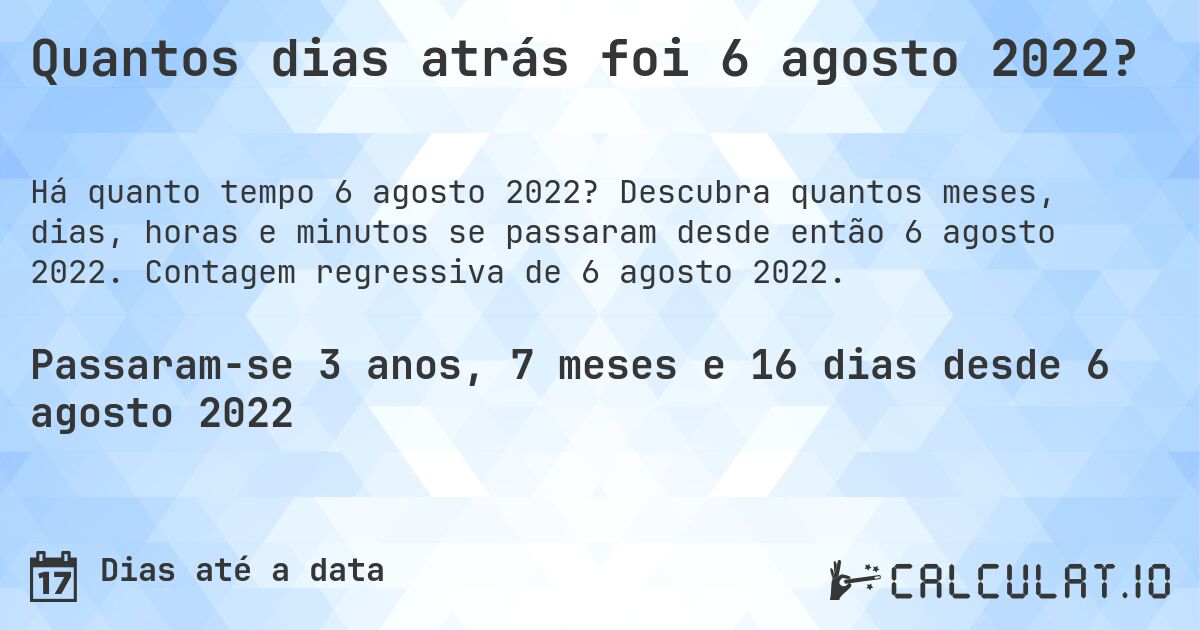 Quantos dias atrás foi 6 agosto 2022?. Descubra quantos meses, dias, horas e minutos se passaram desde então 6 agosto 2022. Contagem regressiva de 6 agosto 2022.