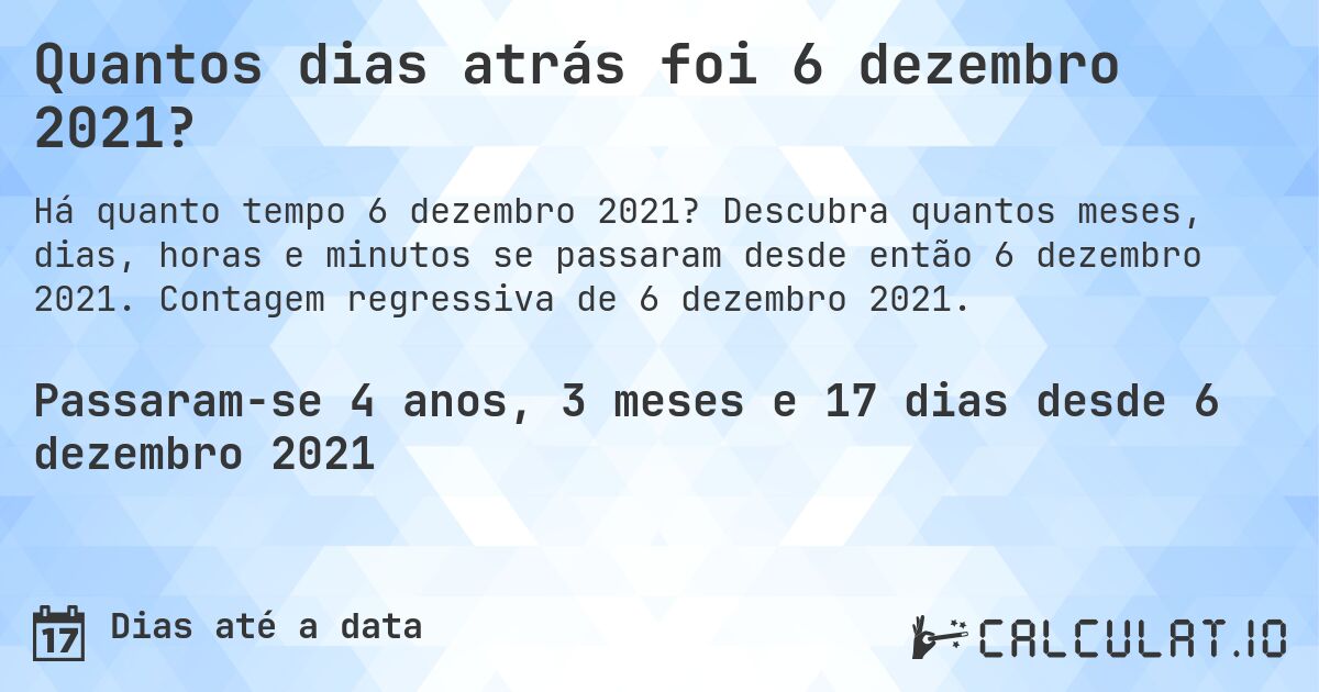 Quantos dias atrás foi 6 dezembro 2021?. Descubra quantos meses, dias, horas e minutos se passaram desde então 6 dezembro 2021. Contagem regressiva de 6 dezembro 2021.