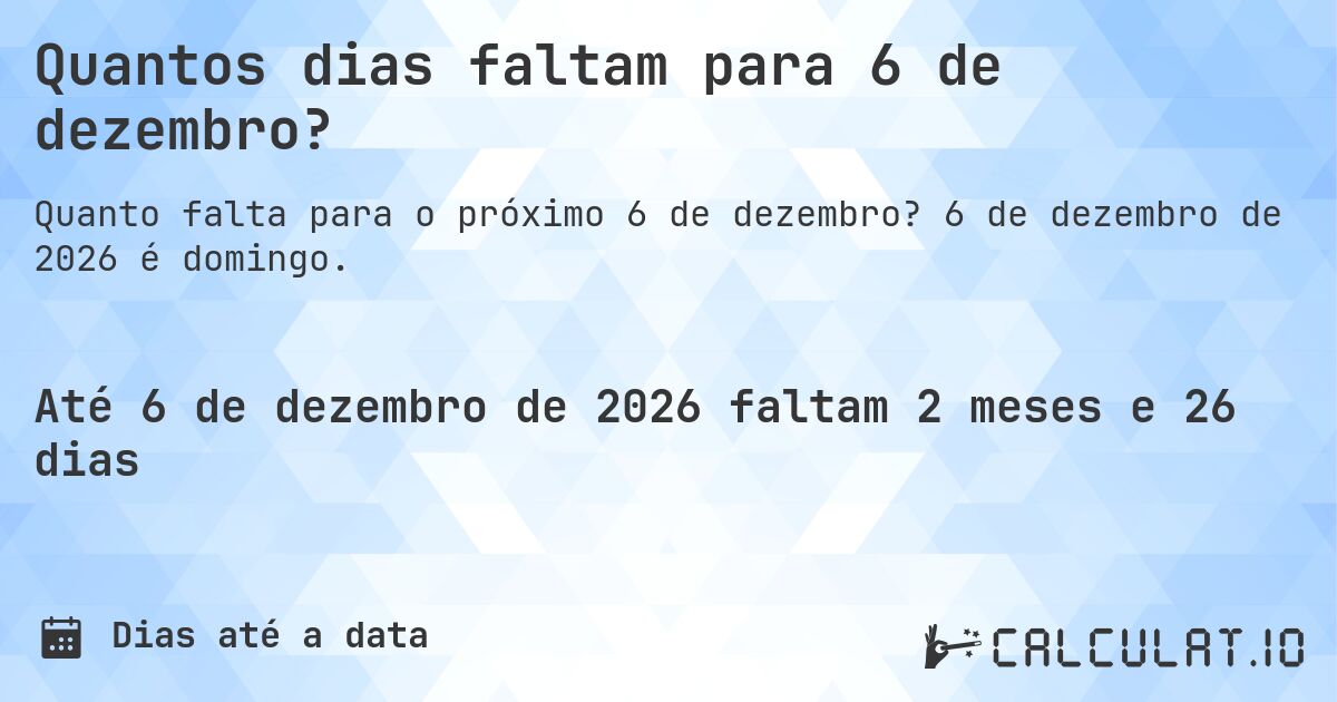 Quantos dias faltam para 6 de dezembro?. 6 de dezembro de 2026 é domingo.