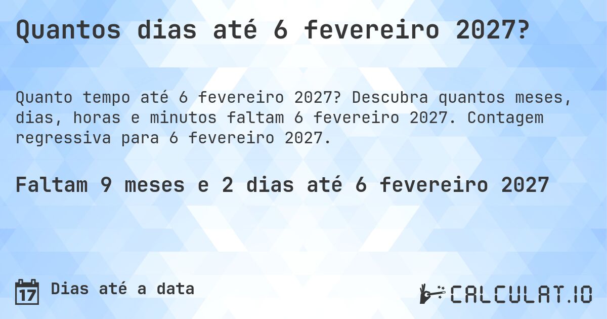Quantos dias até 6 fevereiro 2027?. Descubra quantos meses, dias, horas e minutos faltam 6 fevereiro 2027. Contagem regressiva para 6 fevereiro 2027.