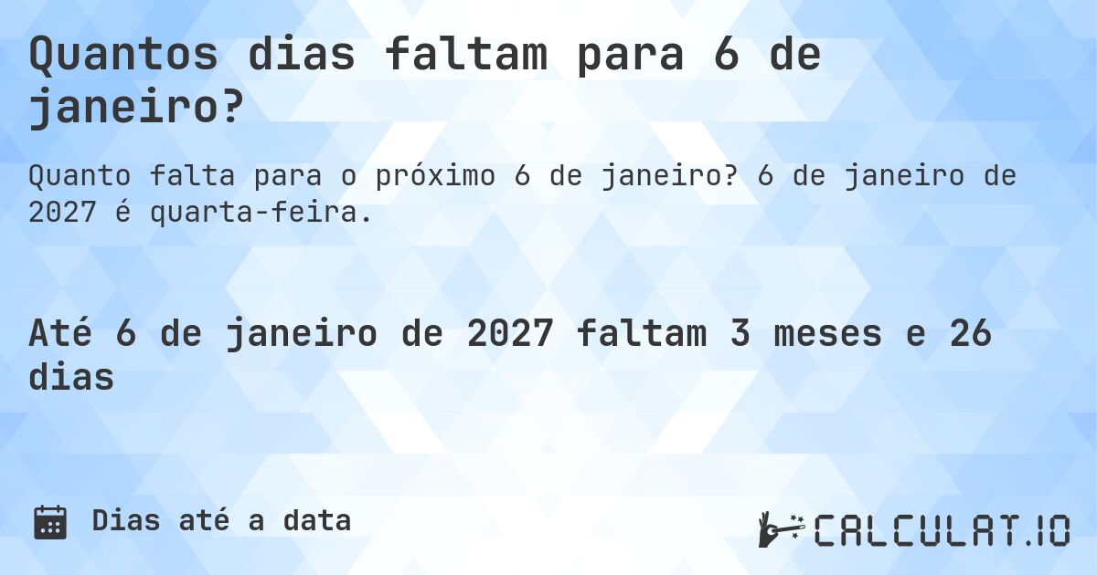 Quantos dias faltam para 6 de janeiro?. 6 de janeiro de 2027 é quarta-feira.