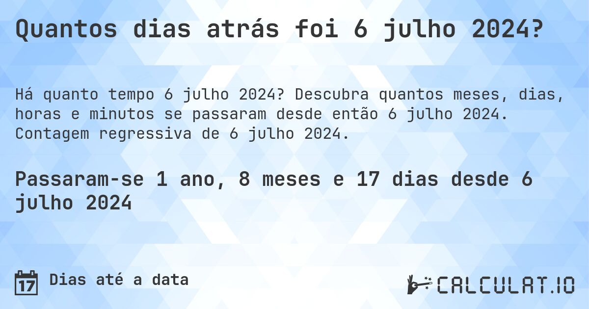 Quantos dias atrás foi 6 julho 2024?. Descubra quantos meses, dias, horas e minutos se passaram desde então 6 julho 2024. Contagem regressiva de 6 julho 2024.