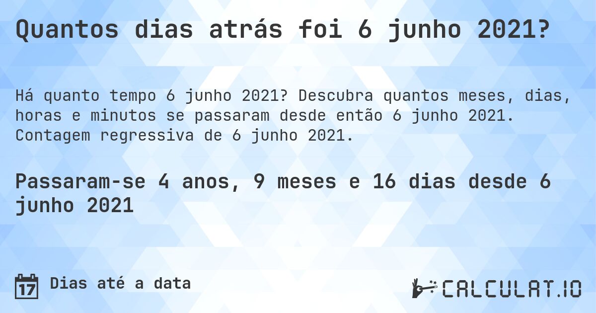 Quantos dias atrás foi 6 junho 2021?. Descubra quantos meses, dias, horas e minutos se passaram desde então 6 junho 2021. Contagem regressiva de 6 junho 2021.