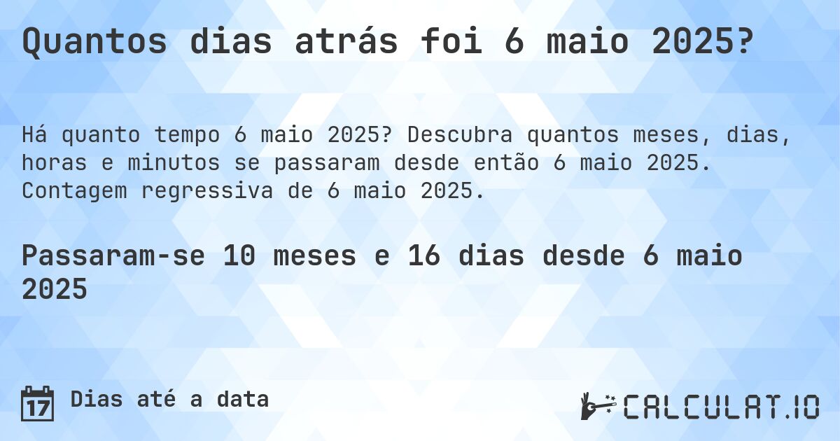 Quantos dias atrás foi 6 maio 2025?. Descubra quantos meses, dias, horas e minutos se passaram desde então 6 maio 2025. Contagem regressiva de 6 maio 2025.