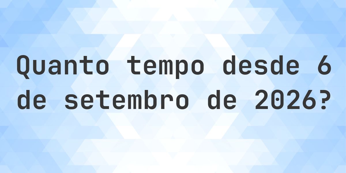 Quantos dias até 6 setembro 2026? - Calculatio