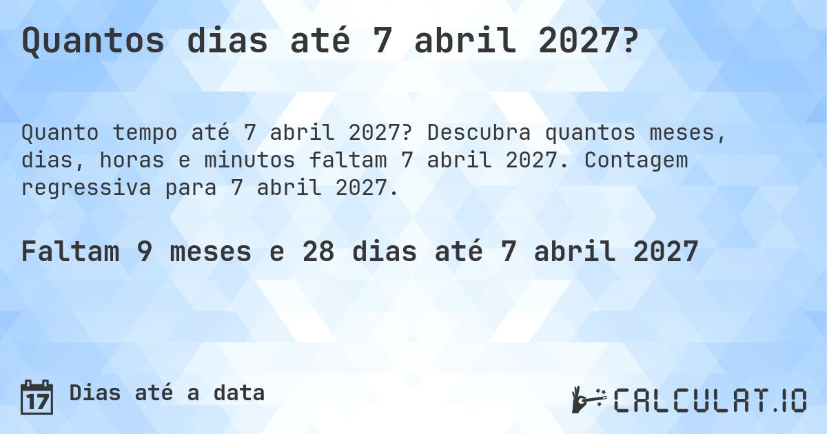 Quantos dias até 7 abril 2027?. Descubra quantos meses, dias, horas e minutos faltam 7 abril 2027. Contagem regressiva para 7 abril 2027.
