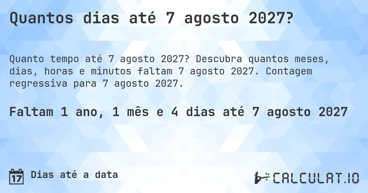 Quantos dias até 7 agosto 2027?. Descubra quantos meses, dias, horas e minutos faltam 7 agosto 2027. Contagem regressiva para 7 agosto 2027.