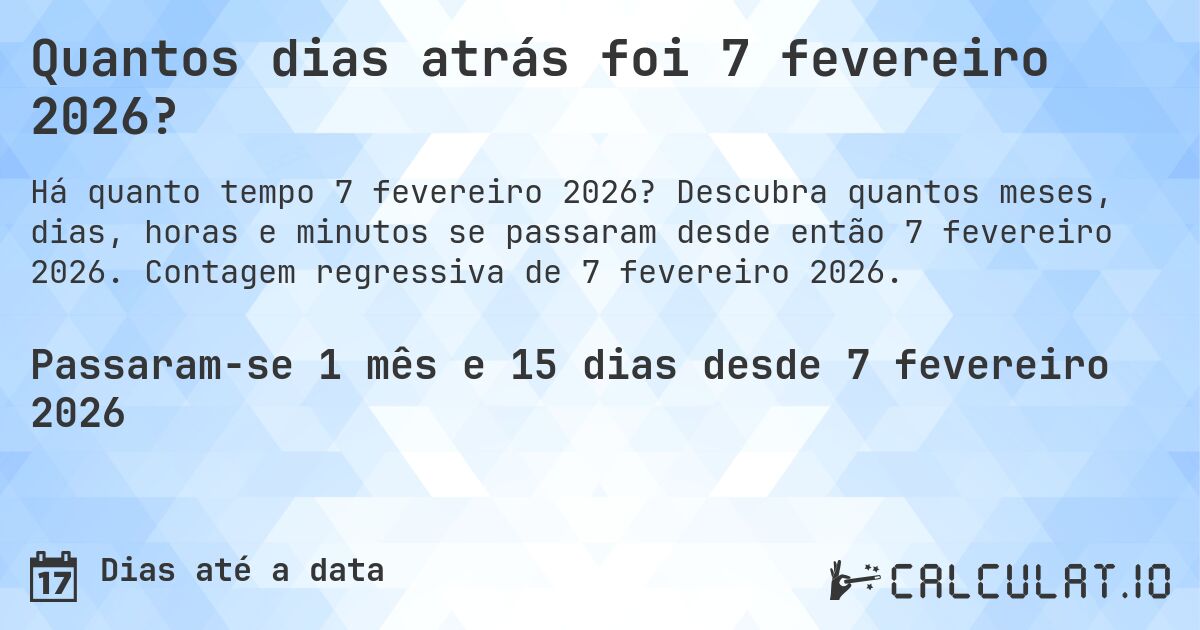 Quantos dias atrás foi 7 fevereiro 2026?. Descubra quantos meses, dias, horas e minutos se passaram desde então 7 fevereiro 2026. Contagem regressiva de 7 fevereiro 2026.