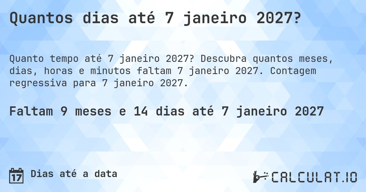 Quantos dias até 7 janeiro 2027?. Descubra quantos meses, dias, horas e minutos faltam 7 janeiro 2027. Contagem regressiva para 7 janeiro 2027.