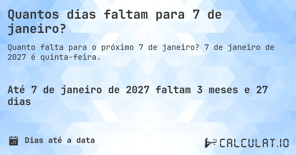 Quantos dias faltam para 7 de janeiro?. 7 de janeiro de 2027 é quinta-feira.