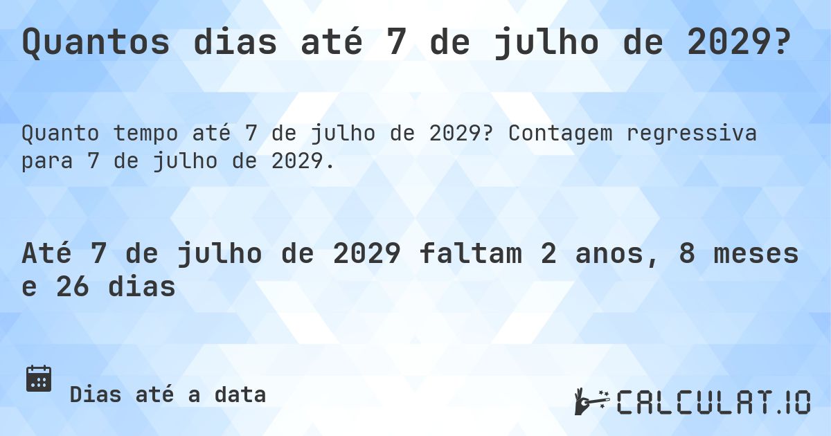 Quantos dias até 7 de julho de 2029?. Contagem regressiva para 7 de julho de 2029.