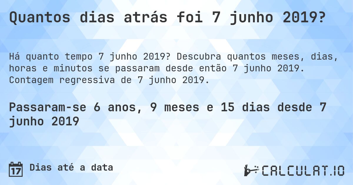 Quantos dias atrás foi 7 junho 2019?. Descubra quantos meses, dias, horas e minutos se passaram desde então 7 junho 2019. Contagem regressiva de 7 junho 2019.