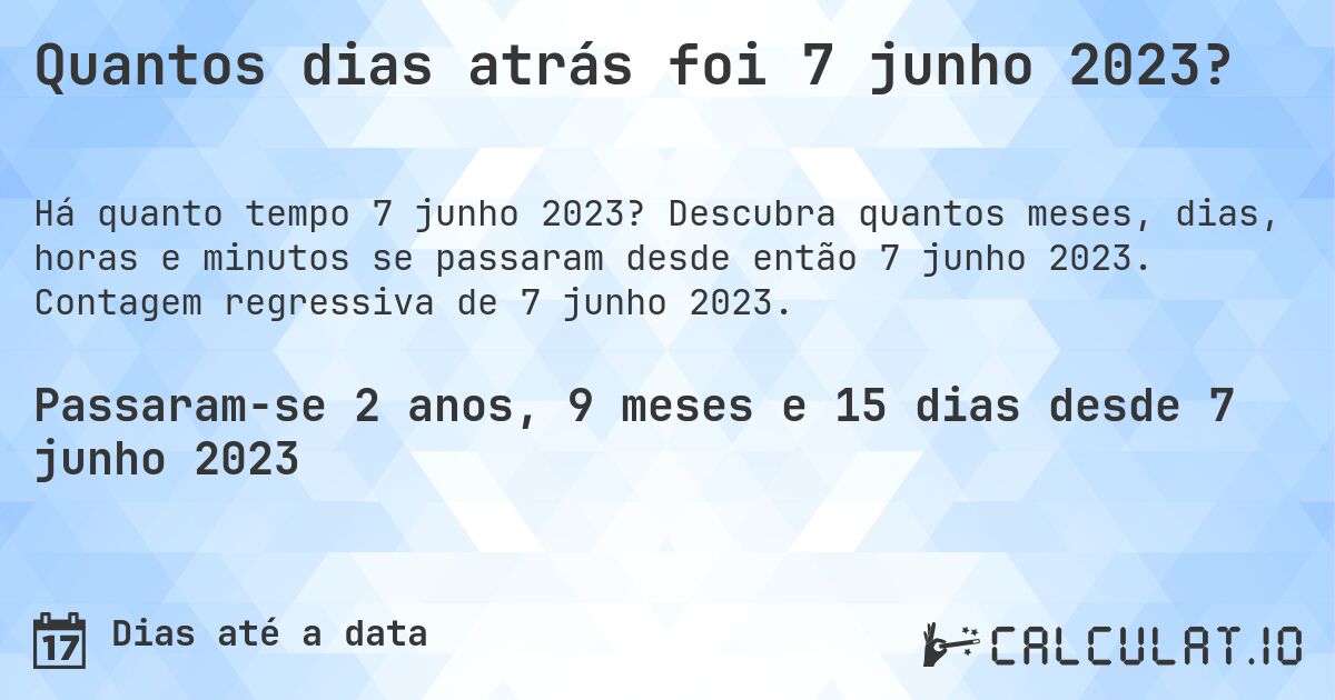 Quantos dias atrás foi 7 junho 2023?. Descubra quantos meses, dias, horas e minutos se passaram desde então 7 junho 2023. Contagem regressiva de 7 junho 2023.