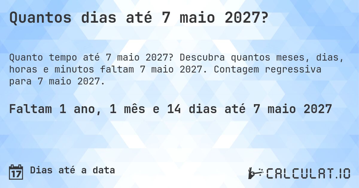Quantos dias até 7 maio 2027?. Descubra quantos meses, dias, horas e minutos faltam 7 maio 2027. Contagem regressiva para 7 maio 2027.