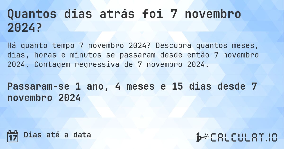 Quantos dias atrás foi 7 novembro 2024?. Descubra quantos meses, dias, horas e minutos se passaram desde então 7 novembro 2024. Contagem regressiva de 7 novembro 2024.