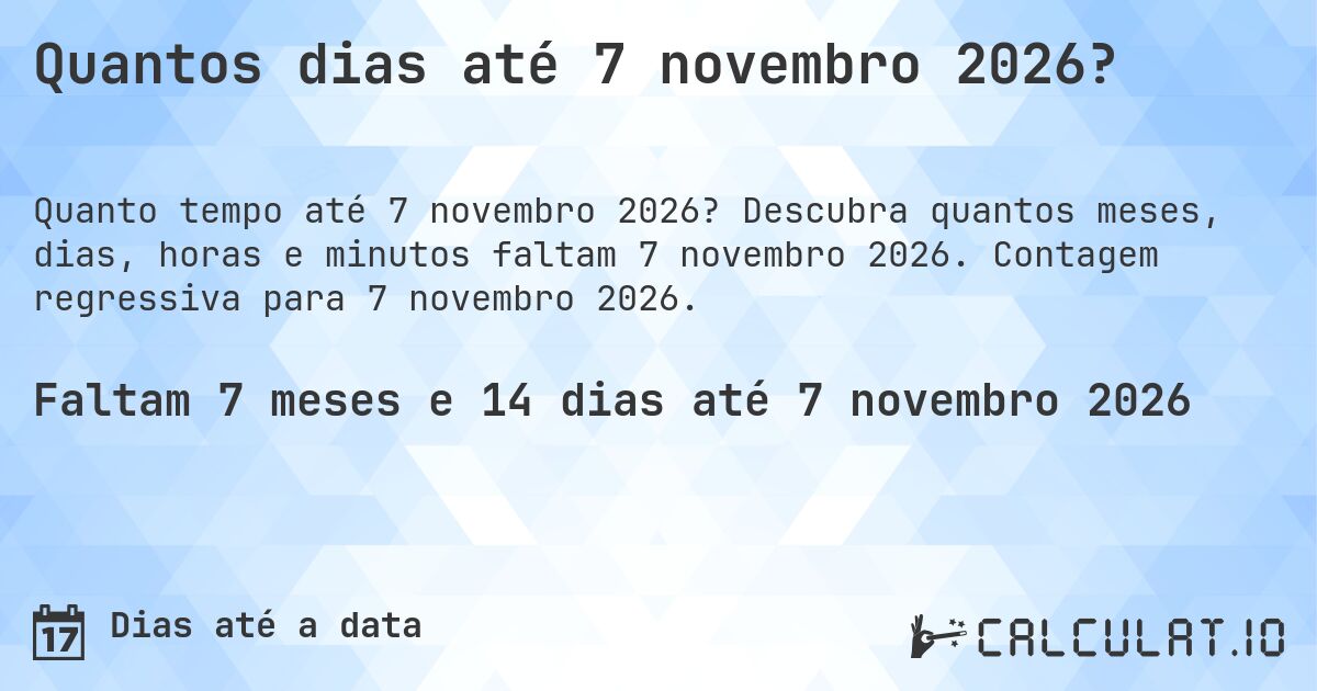 Quantos dias até 7 novembro 2026?. Descubra quantos meses, dias, horas e minutos faltam 7 novembro 2026. Contagem regressiva para 7 novembro 2026.