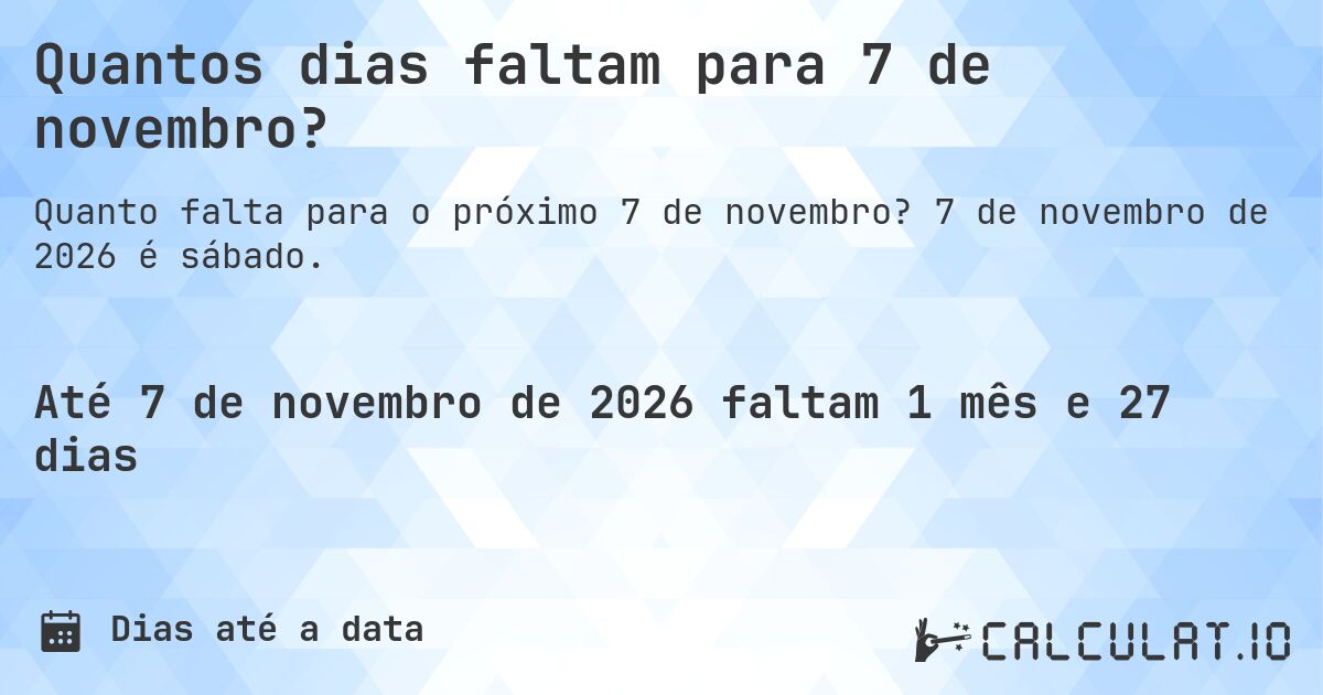 Quantos dias faltam para 7 de novembro?. 7 de novembro de 2026 é sábado.