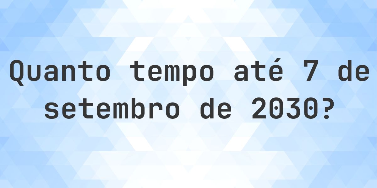Quantos dias até 7 setembro 2030? - Calculatio