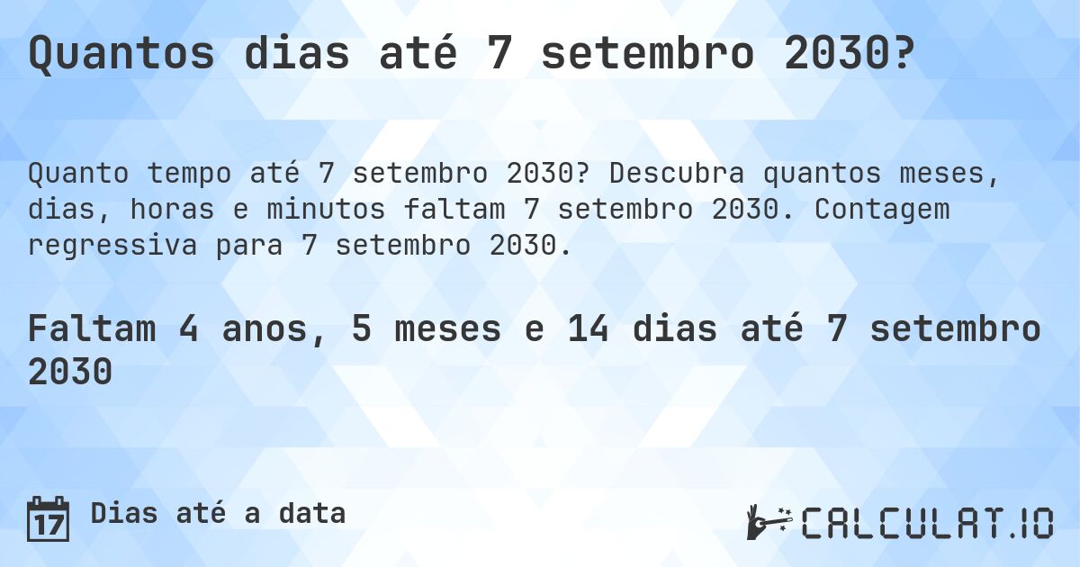 Quantos dias até 7 setembro 2030?. Descubra quantos meses, dias, horas e minutos faltam 7 setembro 2030. Contagem regressiva para 7 setembro 2030.