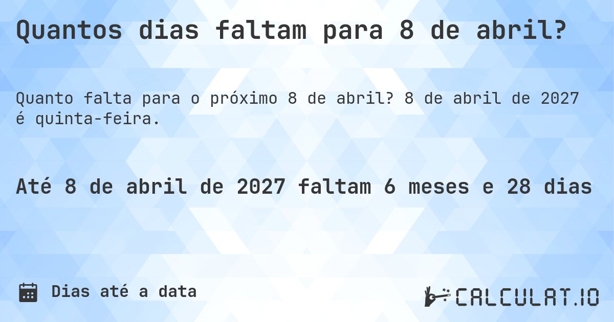 Quantos dias faltam para 8 de abril?. 8 de abril de 2027 é quinta-feira.