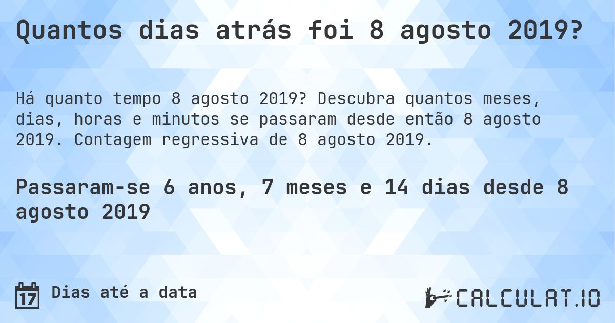 Quantos dias atrás foi 8 agosto 2019?. Descubra quantos meses, dias, horas e minutos se passaram desde então 8 agosto 2019. Contagem regressiva de 8 agosto 2019.