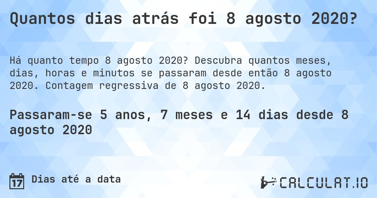 Quantos dias atrás foi 8 agosto 2020?. Descubra quantos meses, dias, horas e minutos se passaram desde então 8 agosto 2020. Contagem regressiva de 8 agosto 2020.