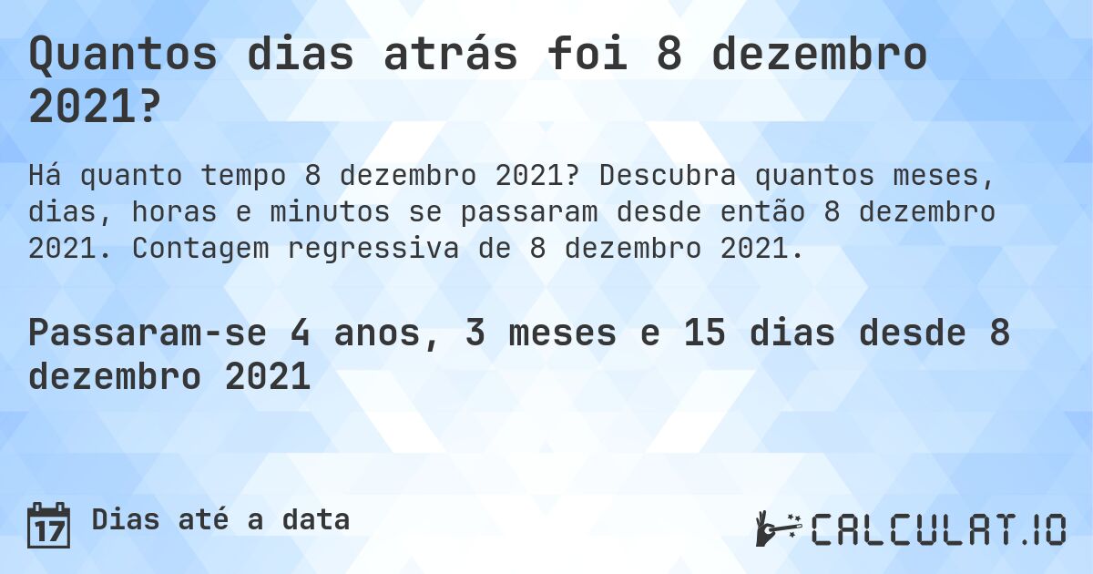 Quantos dias atrás foi 8 dezembro 2021?. Descubra quantos meses, dias, horas e minutos se passaram desde então 8 dezembro 2021. Contagem regressiva de 8 dezembro 2021.