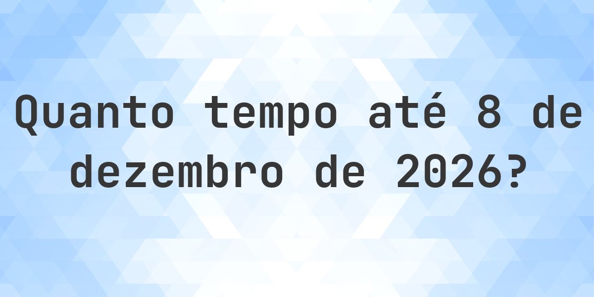 Quantos dias até 8 dezembro 2026? - Calculatio