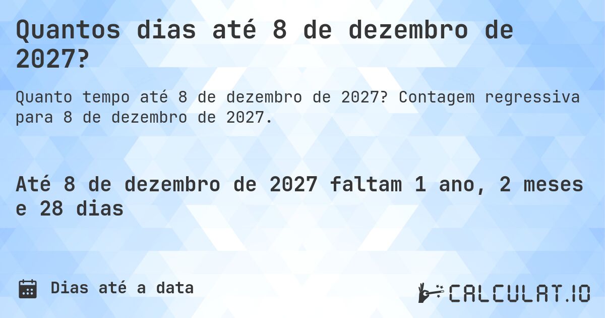 Quantos dias até 8 de dezembro de 2027?. Contagem regressiva para 8 de dezembro de 2027.