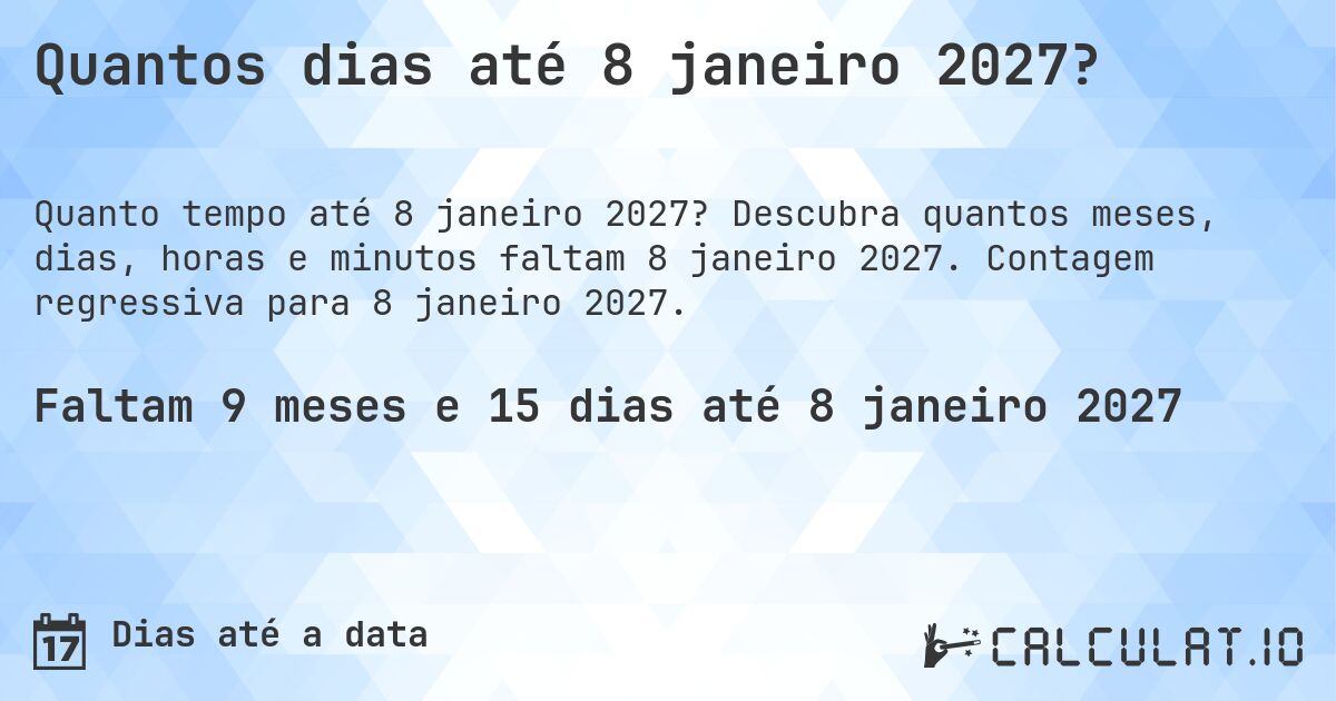 Quantos dias até 8 janeiro 2027?. Descubra quantos meses, dias, horas e minutos faltam 8 janeiro 2027. Contagem regressiva para 8 janeiro 2027.