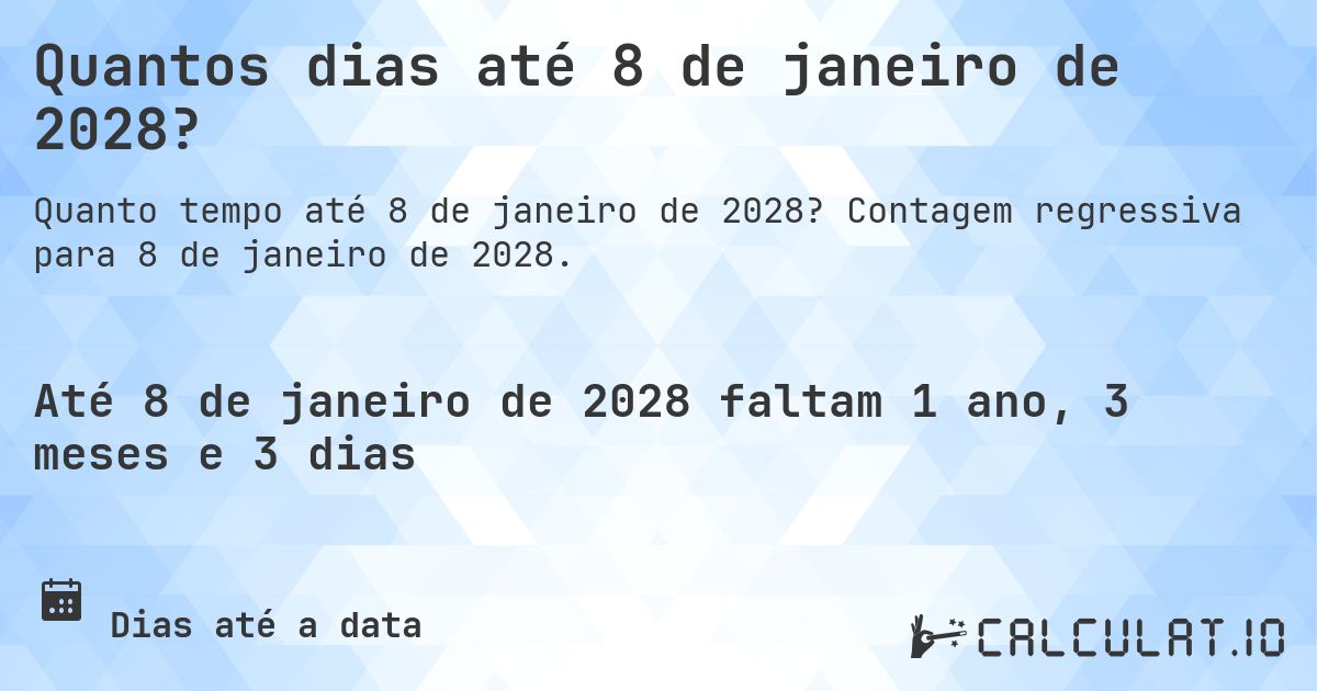 Quantos dias até 8 de janeiro de 2028?. Contagem regressiva para 8 de janeiro de 2028.