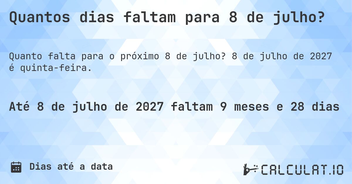 Quantos dias faltam para 8 de julho?. 8 de julho de 2027 é quinta-feira.