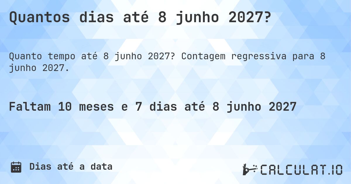 Quantos dias até 8 junho 2027?. Contagem regressiva para 8 junho 2027.