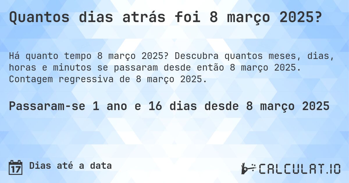 Quantos dias atrás foi 8 março 2025?. Descubra quantos meses, dias, horas e minutos se passaram desde então 8 março 2025. Contagem regressiva de 8 março 2025.