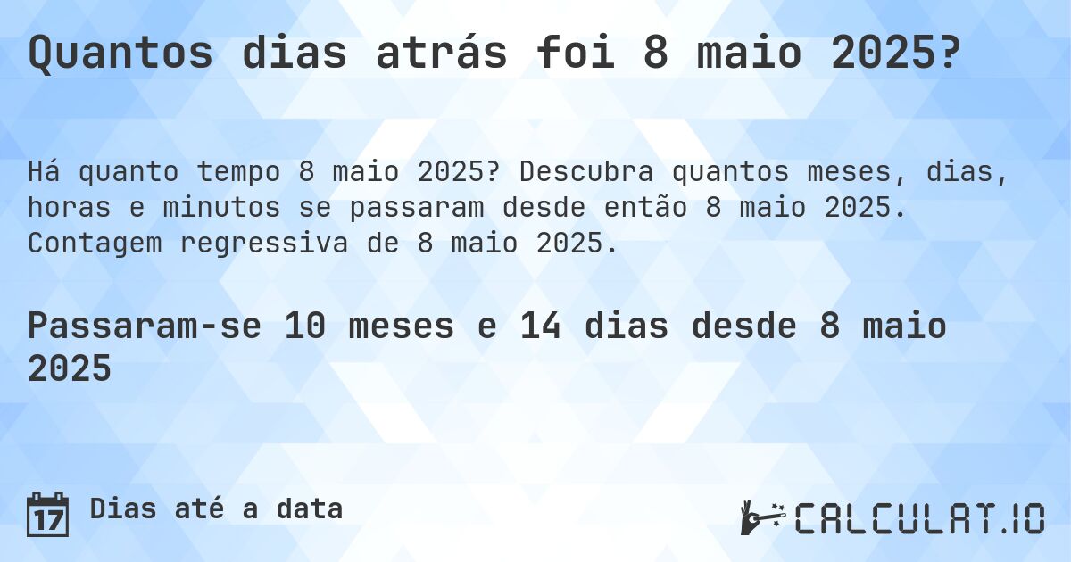 Quantos dias atrás foi 8 maio 2025?. Descubra quantos meses, dias, horas e minutos se passaram desde então 8 maio 2025. Contagem regressiva de 8 maio 2025.