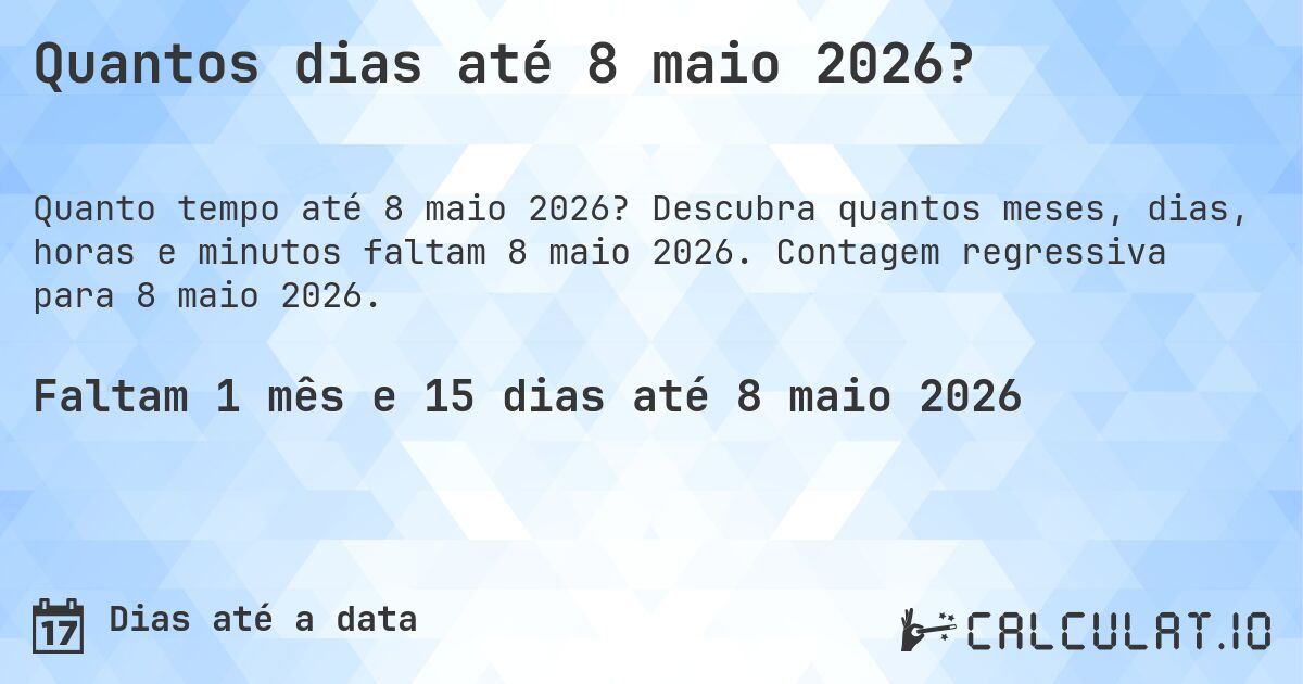 Quantos dias até 8 maio 2026?. Descubra quantos meses, dias, horas e minutos faltam 8 maio 2026. Contagem regressiva para 8 maio 2026.