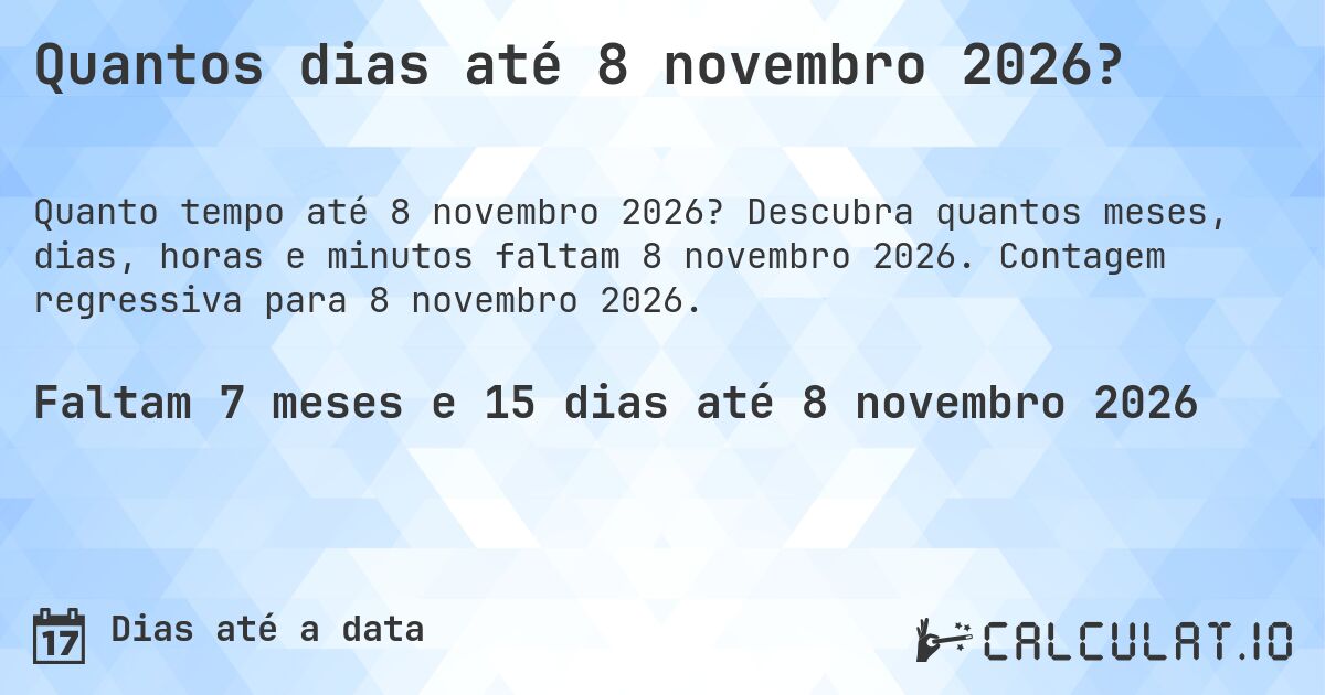 Quantos dias até 8 novembro 2026?. Descubra quantos meses, dias, horas e minutos faltam 8 novembro 2026. Contagem regressiva para 8 novembro 2026.