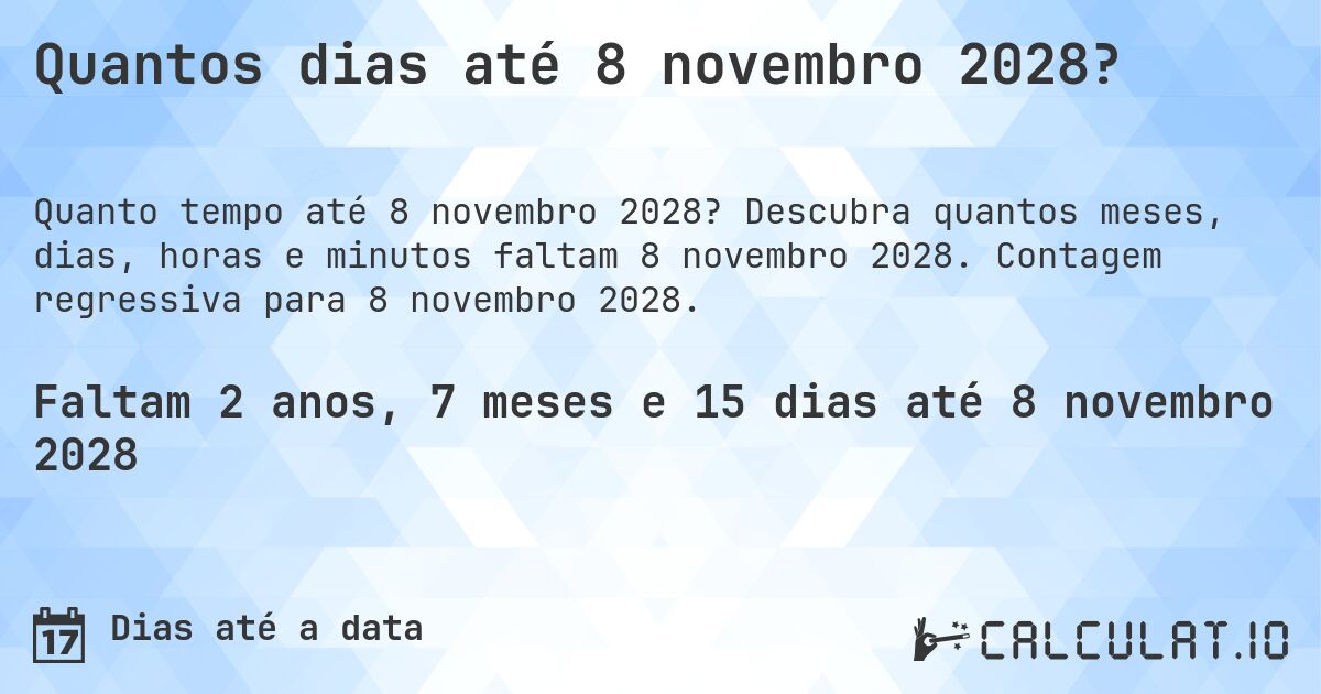 Quantos dias até 8 novembro 2028?. Descubra quantos meses, dias, horas e minutos faltam 8 novembro 2028. Contagem regressiva para 8 novembro 2028.