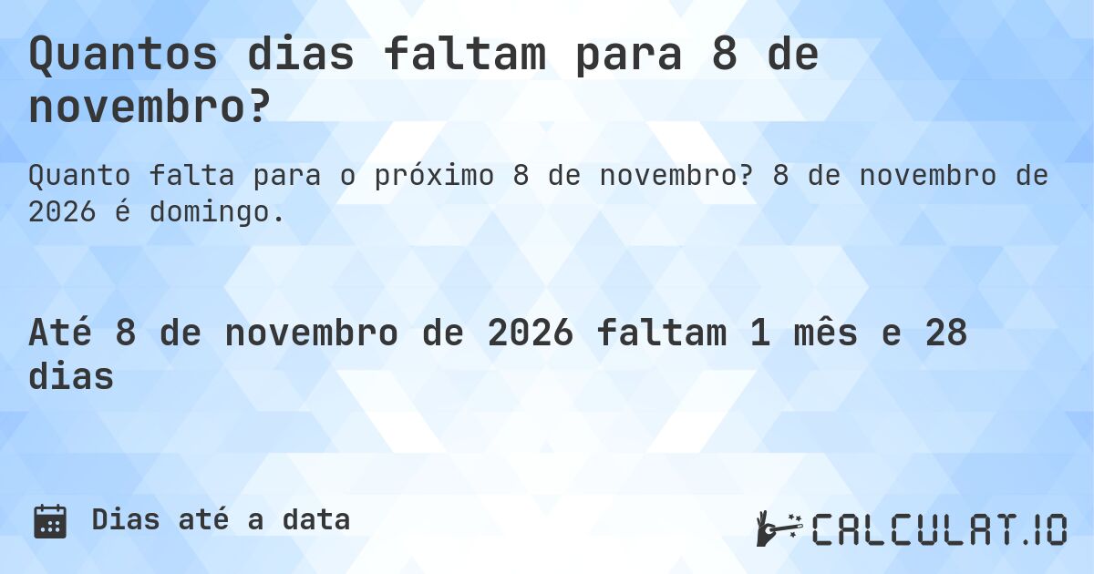 Quantos dias faltam para 8 de novembro?. 8 de novembro de 2026 é domingo.