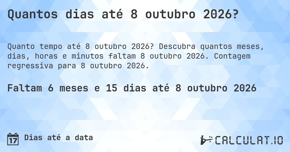 Quantos dias até 8 outubro 2026?. Descubra quantos meses, dias, horas e minutos faltam 8 outubro 2026. Contagem regressiva para 8 outubro 2026.