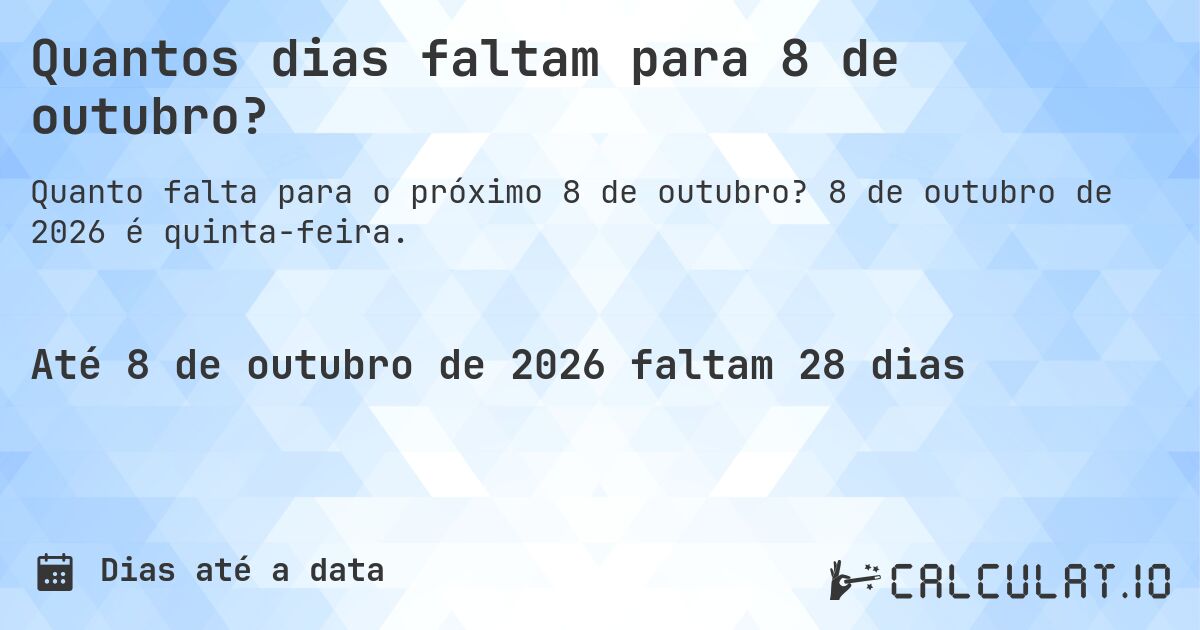 Quantos dias faltam para 8 de outubro?. 8 de outubro de 2026 é quinta-feira.