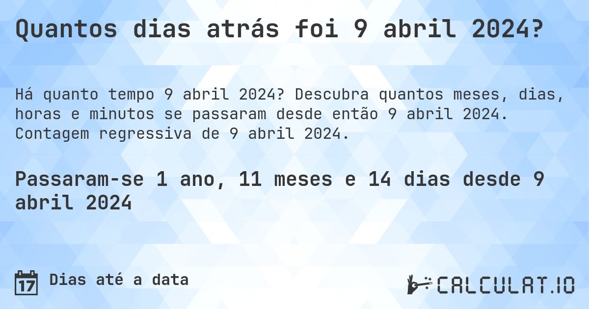 Quantos dias atrás foi 9 abril 2024?. Descubra quantos meses, dias, horas e minutos se passaram desde então 9 abril 2024. Contagem regressiva de 9 abril 2024.