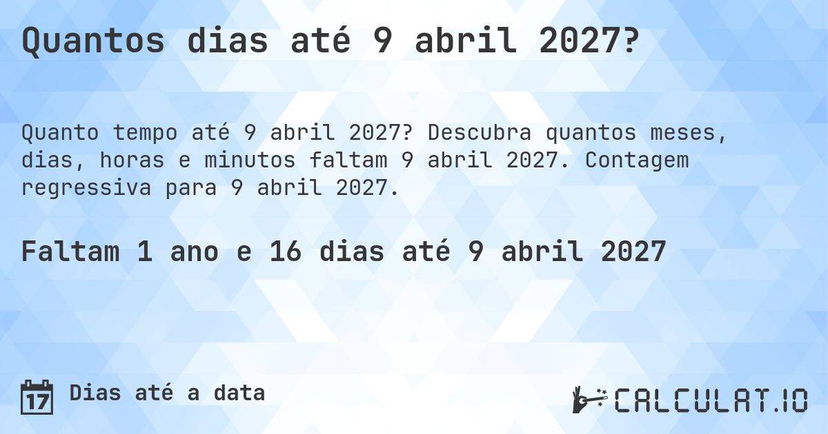 Quantos dias até 9 abril 2027?. Descubra quantos meses, dias, horas e minutos faltam 9 abril 2027. Contagem regressiva para 9 abril 2027.