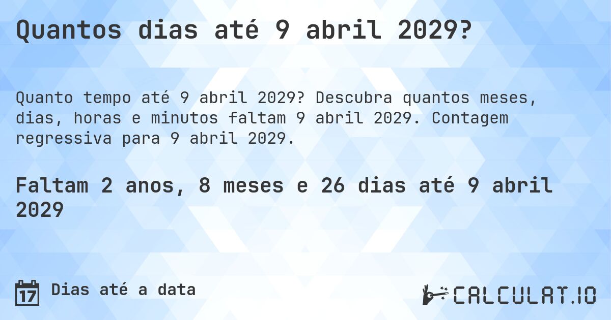 Quantos dias até 9 abril 2029?. Descubra quantos meses, dias, horas e minutos faltam 9 abril 2029. Contagem regressiva para 9 abril 2029.