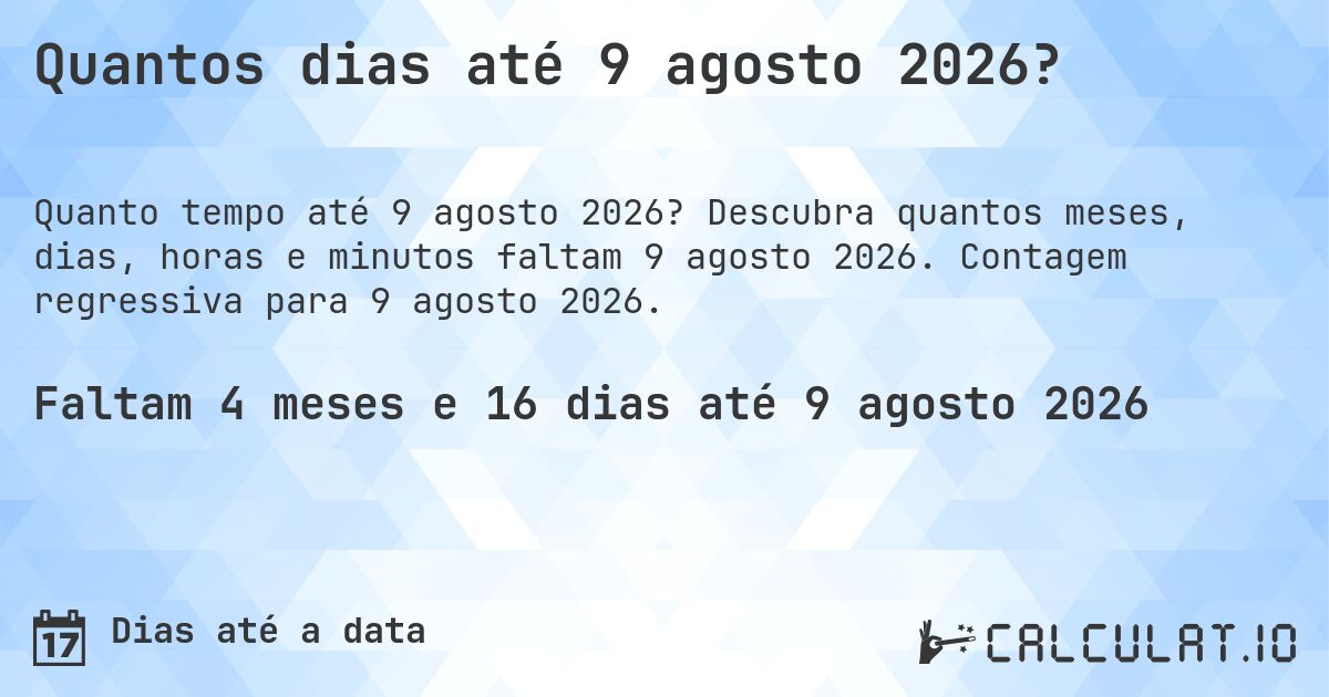 Quantos dias até 9 agosto 2026?. Descubra quantos meses, dias, horas e minutos faltam 9 agosto 2026. Contagem regressiva para 9 agosto 2026.