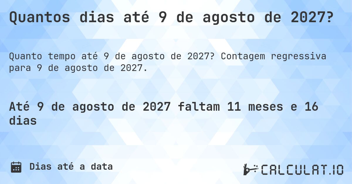 Quantos dias até 9 de agosto de 2027?. Contagem regressiva para 9 de agosto de 2027.