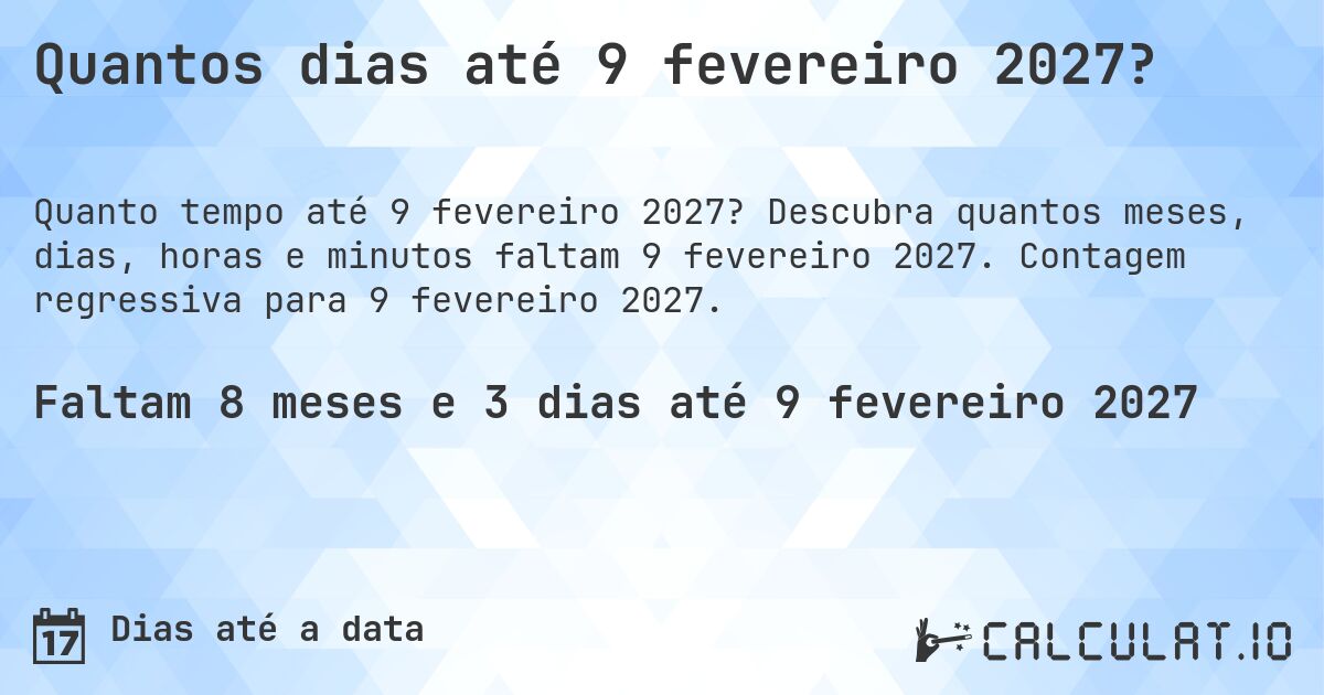 Quantos dias até 9 fevereiro 2027?. Descubra quantos meses, dias, horas e minutos faltam 9 fevereiro 2027. Contagem regressiva para 9 fevereiro 2027.