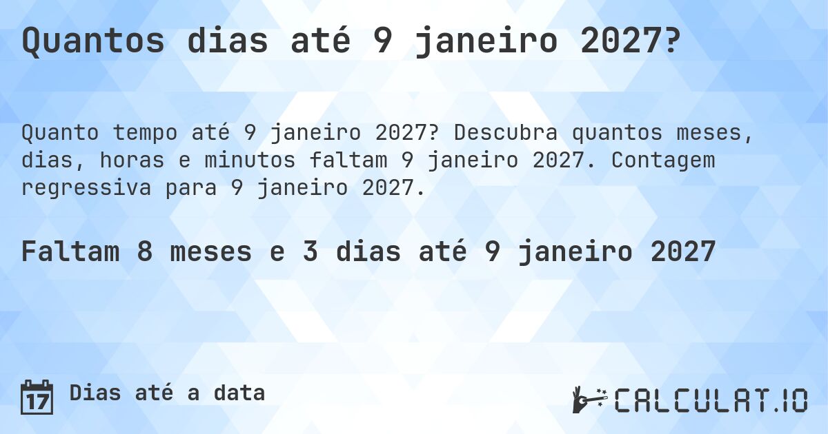 Quantos dias até 9 janeiro 2027?. Descubra quantos meses, dias, horas e minutos faltam 9 janeiro 2027. Contagem regressiva para 9 janeiro 2027.